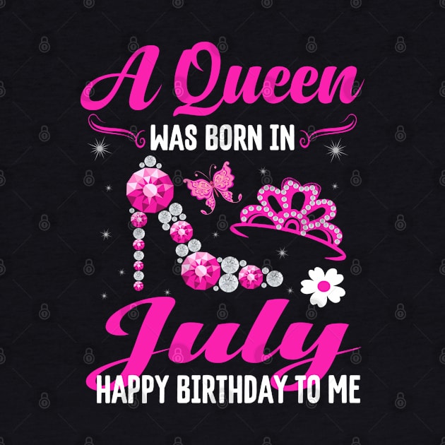 A Queen Was Born In july Happy Birthday To Me by CoolTees